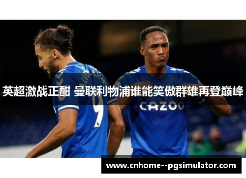 英超激战正酣 曼联利物浦谁能笑傲群雄再登巅峰
