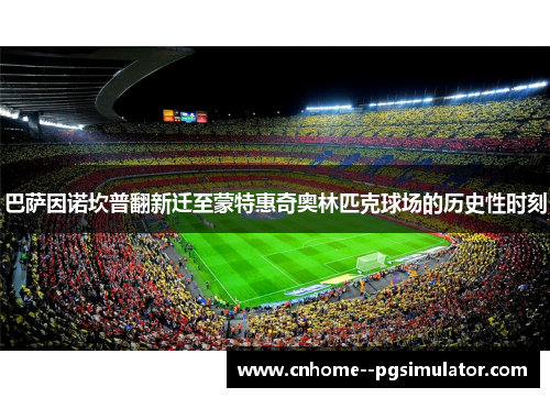 巴萨因诺坎普翻新迁至蒙特惠奇奥林匹克球场的历史性时刻