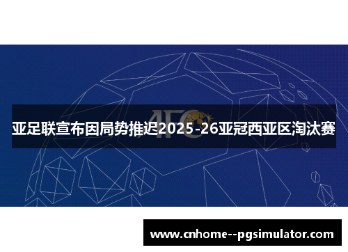 亚足联宣布因局势推迟2025-26亚冠西亚区淘汰赛 亚足联宣布因局势推迟2025-26亚冠西亚区淘汰赛