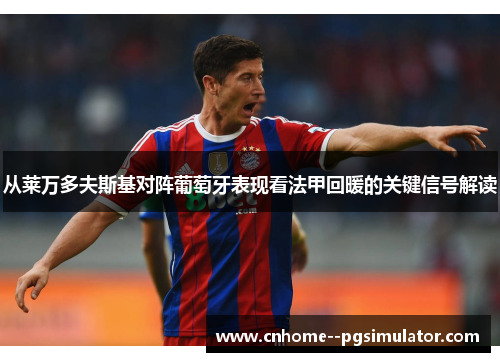 从莱万多夫斯基对阵葡萄牙表现看法甲回暖的关键信号解读 从莱万多夫斯基对阵葡萄牙表现看法甲回暖的关键信号解读